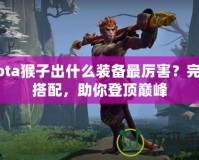 Dota猴子出什么裝備最厲害？完美搭配，助你登頂巔峰