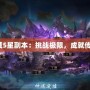 魔域5星副本：挑戰(zhàn)極限，成就傳奇！