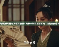 《陰陽(yáng)師懸賞封印神秘妖怪線索圖：解鎖未知的妖怪秘聞，挑戰(zhàn)最強(qiáng)懸賞任務(wù)！》