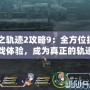 《閃之軌跡2攻略9：全方位提升你的游戲體驗(yàn)，成為真正的軌跡大師！》