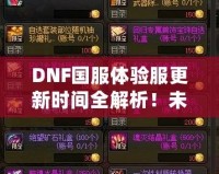 DNF國(guó)服體驗(yàn)服更新時(shí)間全解析！未來(lái)更新內(nèi)容大曝光