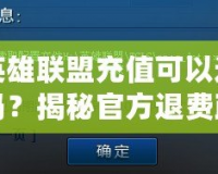 英雄聯(lián)盟充值可以退嗎？揭秘官方退費政策與常見疑問