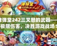 彈彈堂242三叉怒的武器——極限傷害，決勝游戲戰(zhàn)場(chǎng)！