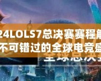 2024LOLS7總決賽賽程解析：不可錯過的全球電競盛宴