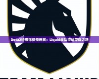 Dota2特級錦標預選賽：Liquid戰(zhàn)隊征戰(zhàn)榮耀之路