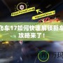 極品飛車17如何快速解鎖新車？全攻略來了！