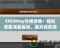 CFCDKey兌換攻略：輕松獲取海量福利，提升你的游戲體驗！