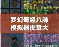 夢幻奇經(jīng)八脈模擬器虎賁大唐奮戰(zhàn)——開啟全新征途，體驗極致戰(zhàn)斗