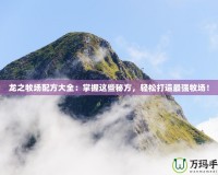 龍之牧場配方大全：掌握這些秘方，輕松打造最強牧場！