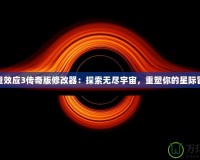 質(zhì)量效應3傳奇版修改器：探索無盡宇宙，重塑你的星際冒險