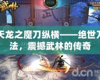 天龍之魔刀縱橫——絕世刀法，震撼武林的傳奇