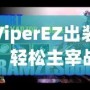 ViperEZ出裝，輕松主宰戰(zhàn)場的秘密武器