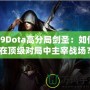 09Dota高分局劍圣：如何在頂級(jí)對(duì)局中主宰戰(zhàn)場(chǎng)？