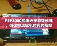 PSP2000經典必玩游戲推薦，帶你重溫掌機時代的輝煌