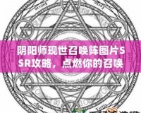 陰陽師現(xiàn)世召喚陣圖片SSR攻略，點燃你的召喚熱情！