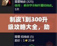 制皮1到300升級(jí)攻略大全，助你快速掌握制皮技巧！