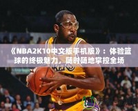 《NBA2K10中文版手機版》：體驗籃球的終極魅力，隨時隨地掌控全場