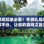 游戲玩家必看！手游禮包領(lǐng)取平臺(tái)，讓你的游戲之旅更精彩