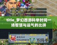 title_夢幻西游科舉時間一場智慧與運氣的比拼