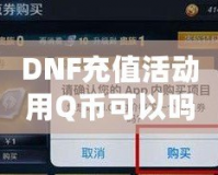 DNF充值活動(dòng)用Q幣可以嗎？探索Q幣充值的便利與優(yōu)惠