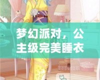 夢幻派對，公主級完美睡衣之夜——奇跡暖暖少女的睡衣派對公主級完美攻略