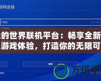 我的世界聯(lián)機平臺：暢享全新多人游戲體驗，打造你的無限可能！