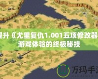 提升《尤里復(fù)仇1.001五項修改器》游戲體驗的終極秘技