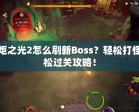 火炬之光2怎么刷新Boss？輕松打怪輕松過(guò)關(guān)攻略！