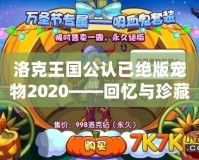 洛克王國公認已絕版寵物2020——回憶與珍藏的終極傳奇