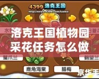 洛克王國植物園采花任務(wù)怎么做？詳盡攻略與技巧！