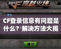 CF登錄信息有問題是什么？解決方法大揭秘！