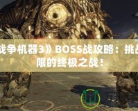 《戰(zhàn)爭機(jī)器3》BOSS戰(zhàn)攻略：挑戰(zhàn)極限的終極之戰(zhàn)！