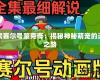 探索賽爾號蒙克奇：揭秘神秘萌寵的進化之路