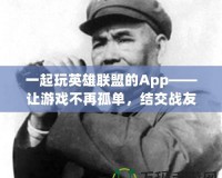 一起玩英雄聯(lián)盟的App——讓游戲不再孤單，結交戰(zhàn)友共享勝利