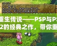 重生傳說——PSP與PS2的經(jīng)典之作，帶你重溫輝煌時刻