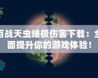 百戰(zhàn)天蟲終極傷害下載：全面提升你的游戲體驗！