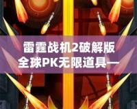 雷霆戰(zhàn)機2破解版全球PK無限道具——打破極限，成為空中霸主！