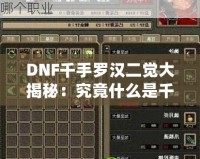 DNF千手羅漢二覺(jué)大揭秘：究竟什么是千手羅漢二覺(jué)？