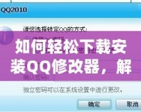 如何輕松下載安裝QQ修改器，解鎖更多精彩功能