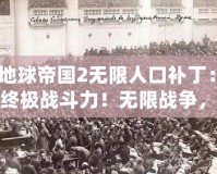 《地球帝國(guó)2無(wú)限人口補(bǔ)?。航怄i終極戰(zhàn)斗力！無(wú)限戰(zhàn)爭(zhēng)，稱霸全球！》