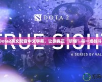 Dota2英文配音中文字幕，讓你真正“聽懂”每一場戰(zhàn)斗！