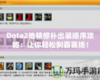 Dota2地精修補出裝順序攻略：讓你輕松制霸賽場！