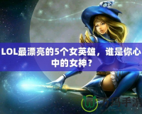 LOL最漂亮的5個(gè)女英雄，誰(shuí)是你心中的女神？