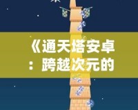 《通天塔安卓：跨越次元的極限體驗》