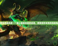 魔獸世界追風(fēng)者——踏上最具挑戰(zhàn)的征途，感受前所未有的風(fēng)馳電掣