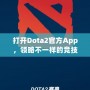 打開Dota2官方App，領(lǐng)略不一樣的競技世界