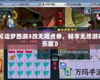 《造夢西游3改無限點券，暢享無盡游戲樂趣》