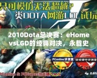 2010Dota總決賽：eHomevsLGD的經(jīng)典對決，永載史冊的巔峰之戰(zhàn)