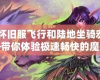 《懷舊服飛行和陸地坐騎宏——帶你體驗(yàn)極速暢快的魔獸世界》