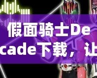 假面騎士Decade下載，讓你重溫經(jīng)典的戰(zhàn)斗與冒險！